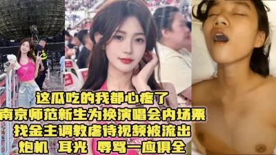 南师大新生为演唱会门票被调教虐待【简阶下载最新约炮神器】